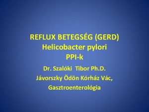 REFLUX BETEGSG GERD Helicobacter pylori PPIk Dr Szalki