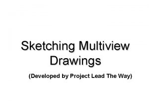 Sketching Multiview Drawings Developed by Project Lead The