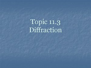 Topic 11 3 Diffraction Definition n n Diffraction