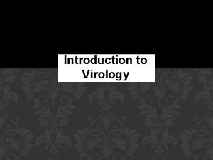 Introduction to Virology WHAT ARE VIRUSES Acellular organisms