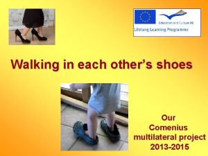 Walking in each others shoes Our Comenius multilateral