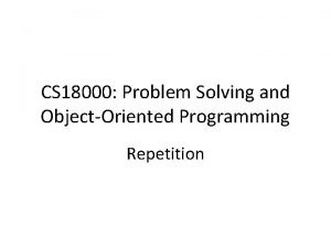 CS 18000 Problem Solving and ObjectOriented Programming Repetition