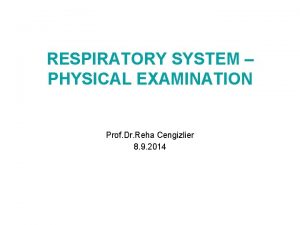 RESPIRATORY SYSTEM PHYSICAL EXAMINATION Prof Dr Reha Cengizlier