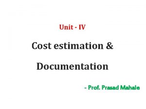 Unit IV Cost estimation Documentation Prof Prasad Mahale