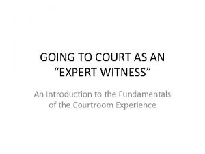 GOING TO COURT AS AN EXPERT WITNESS An