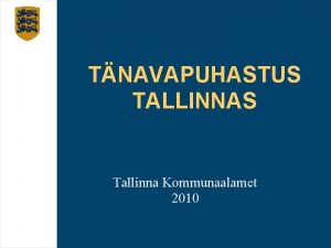 TNAVAPUHASTUS TALLINNAS Tallinna Kommunaalamet 2010 Tallinna puhastuseelarve kommunaalametile