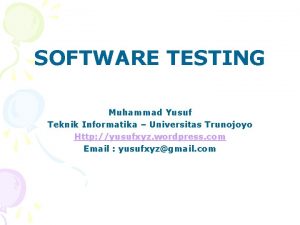 SOFTWARE TESTING Muhammad Yusuf Teknik Informatika Universitas Trunojoyo