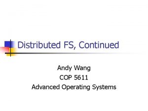 Distributed FS Continued Andy Wang COP 5611 Advanced