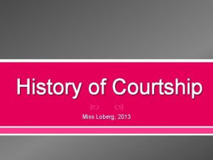 History of Courtship Miss Loberg 2013 Ancient Courtship