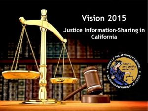 Vision 2015 Justice InformationSharing in California California Department
