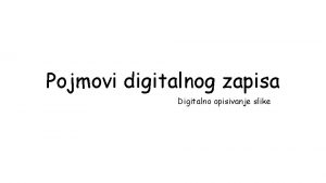 Pojmovi digitalnog zapisa Digitalno opisivanje slike I Digitalno