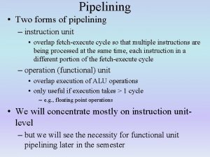 Pipelining Two forms of pipelining instruction unit overlap