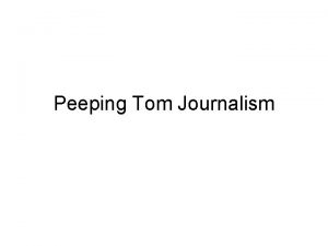 Peeping Tom Journalism Reporters constantly struggle with what