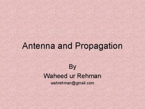 Antenna and Propagation By Waheed ur Rehman wahrehmangmail