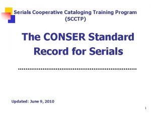 Serials Cooperative Cataloging Training Program SCCTP The CONSER