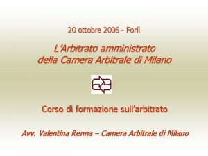 20 ottobre 2006 Forl LArbitrato amministrato della Camera