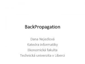 Back Propagation Dana Nejedlov Katedra informatiky Ekonomick fakulta