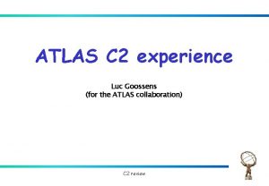 ATLAS C 2 experience Luc Goossens for the