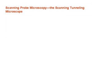 Scanning Probe Microscopythe Scanning Tunneling Microscope Scanning Probe