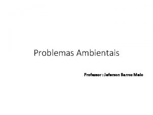 Problemas Ambientais Professor Jeferson Barros Melo Efeito Estufa