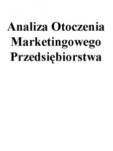 Analiza Otoczenia Marketingowego Przedsibiorstwa Konieczno Badania Otoczenia Marketingowego