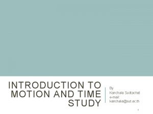 INTRODUCTION TO MOTION AND TIME STUDY By Kanchala