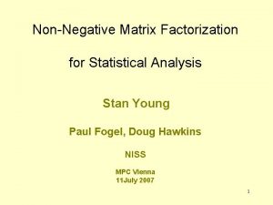 NonNegative Matrix Factorization for Statistical Analysis Stan Young