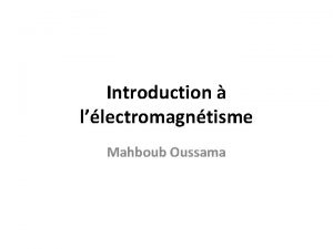 Introduction llectromagntisme Mahboub Oussama Gnralits sur le module