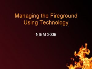 Managing the Fireground Using Technology NIEM 2009 Xenophon