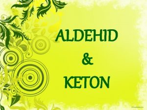 ALDEHID KETON Struktur Umum Aldehid Formaldehid Aldehid Alifatik