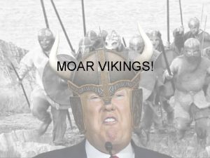 MOAR VIKINGS Background Early 800 s Vikings aided