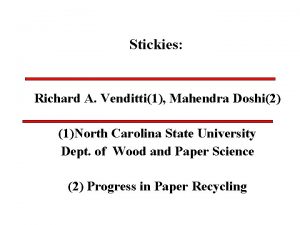 Stickies Richard A Venditti1 Mahendra Doshi2 1North Carolina