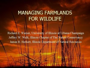 MANAGING FARMLANDS FOR WILDLIFE Richard E Warner University