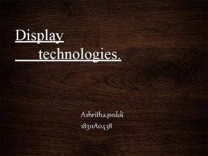 Display technologies Ashritha peddi 18311 A 0438 CONTENTS