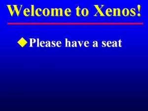 Welcome to Xenos u Please have a seat