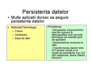 Persistenta datelor Multe aplicatii doresc sa asigure persistenta