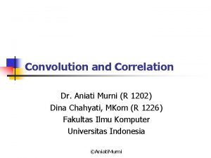 Convolution and Correlation Dr Aniati Murni R 1202