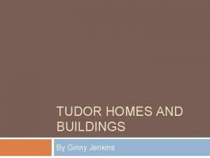 TUDOR HOMES AND BUILDINGS By Ginny Jenkins Tudor