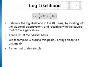 Log Likelihood Estimate the log likelihood in the