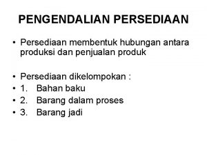 PENGENDALIAN PERSEDIAAN Persediaan membentuk hubungan antara produksi dan