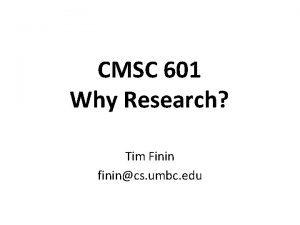 CMSC 601 Why Research Tim Finin finincs umbc