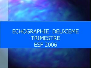 ECHOGRAPHIE DEUXIEME TRIMESTRE ESF 2006 ACCUEIL EXPLICATIONS ACCUEIL