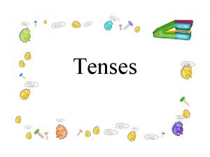 Tenses Simple Present Tense Simple Present Tense is