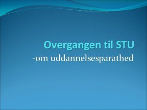 Overgangen til STU om uddannelsesparathed Niels Kirk Forstander