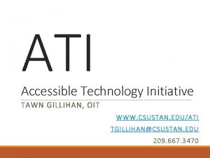ATI Accessible Technology Initiative TAWN GILLIHAN OIT WWW
