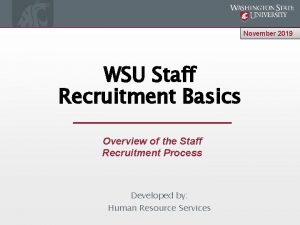 November 2019 WSU Staff Recruitment Basics Overview of