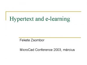 Hypertext and elearning Fekete Zsombor Micro Cad Conference