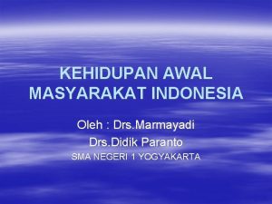 KEHIDUPAN AWAL MASYARAKAT INDONESIA Oleh Drs Marmayadi Drs