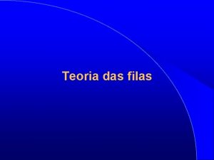 Teoria das filas Introduo l l Por que