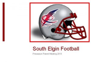 South Elgin Football Preseason Parent Meeting 2013 Agenda